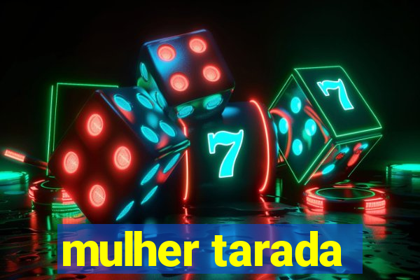 mulher tarada